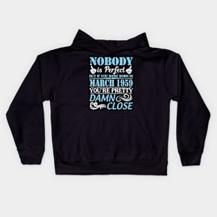 Nobody Is Perfect But If You Were Born In March 1959 You're Pretty Damn Close Kids Hoodie